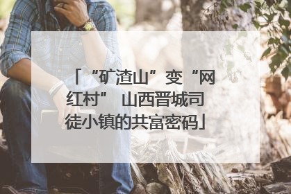 “矿渣山”变“网红村” 山西晋城司徒小镇的共富密码