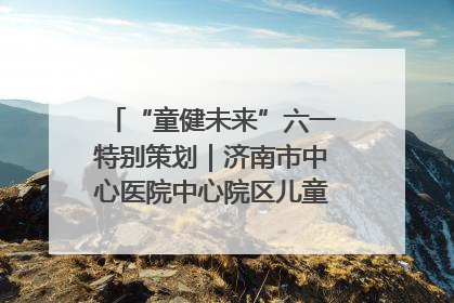 “童健未来”六一特别策划｜济南市中心医院中心院区儿童呼吸病房六一特别活动温暖举行
