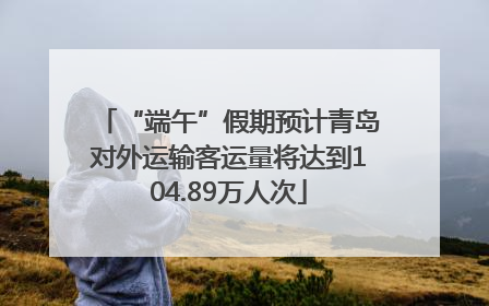 “端午”假期预计青岛对外运输客运量将达到104.89万人次