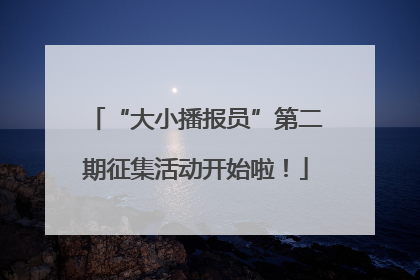 “大小播报员”第二期征集活动开始啦！
