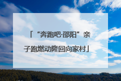 “奔跑吧·邵阳”亲子跑燃动隆回向家村