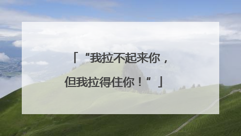 “我拉不起来你，但我拉得住你！”