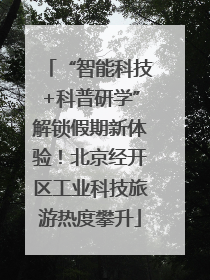 “智能科技+科普研学”解锁假期新体验！北京经开区工业科技旅游热度攀升