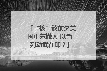 “核”谈前夕美国中东撤人 以色列动武在即？