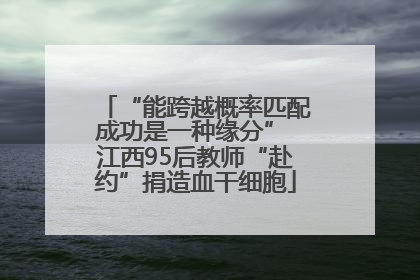 “能跨越概率匹配成功是一种缘分” 江西95后教师“赴约”捐造血干细胞