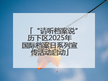 “请听档案说”历下区2025年国际档案日系列宣传活动启动