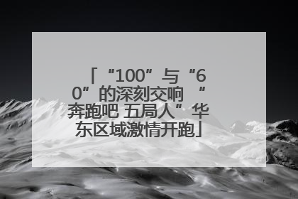 “100”与“60”的深刻交响 “奔跑吧 五局人”华东区域激情开跑