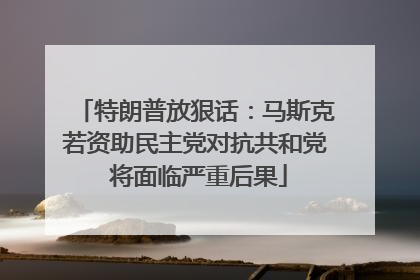 特朗普放狠话：马斯克若资助民主党对抗共和党 将面临严重后果