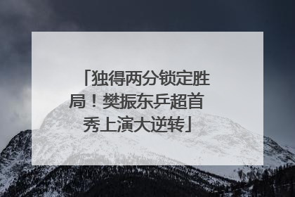 独得两分锁定胜局！樊振东乒超首秀上演大逆转