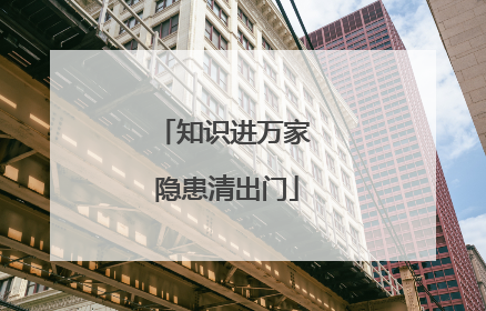 知识进万家 隐患清出门