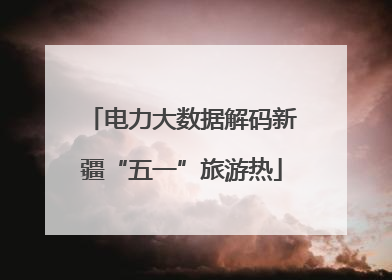 电力大数据解码新疆“五一”旅游热