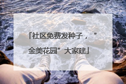 社区免费发种子，“金美花园”大家建