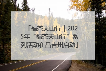 福茶天山行｜2025年“福茶天山行”系列活动在昌吉州启动