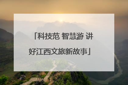 科技范 智慧游 讲好江西文旅新故事