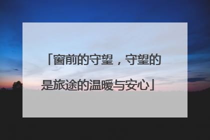 窗前的守望，守望的是旅途的温暖与安心