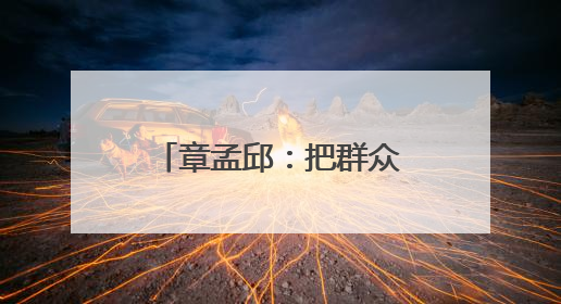 章孟邱：把群众的事放在心上
