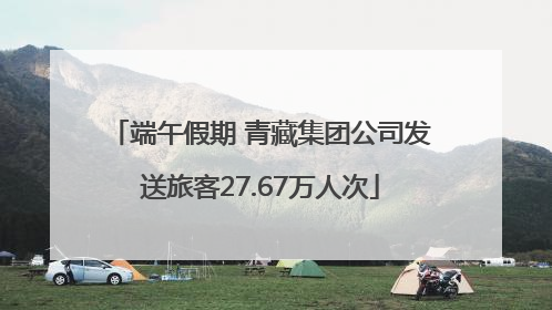 端午假期 青藏集团公司发送旅客27.67万人次