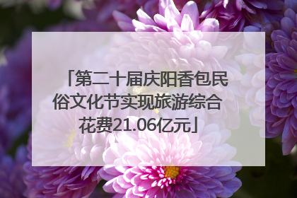 第二十届庆阳香包民俗文化节实现旅游综合花费21.06亿元