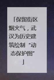 保留街区烟火气,武汉为历史建筑绘制“动态保护图”