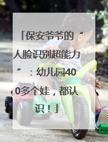 保安爷爷的“人脸识别超能力”：幼儿园400多个娃，都认识！