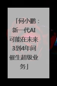 何小鹏：新一代AI可能在未来3到4年间催生超级业务