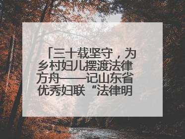 三十载坚守，为乡村妇儿摆渡法律方舟——记山东省优秀妇联“法律明白人”张秀雪