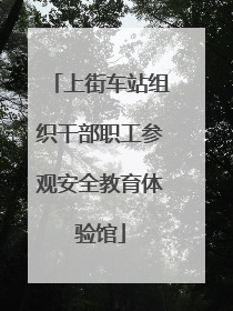 上街车站组织干部职工参观安全教育体验馆