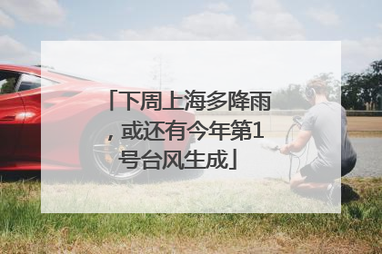 下周上海多降雨，或还有今年第1号台风生成