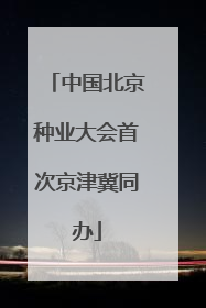 中国北京种业大会首次京津冀同办