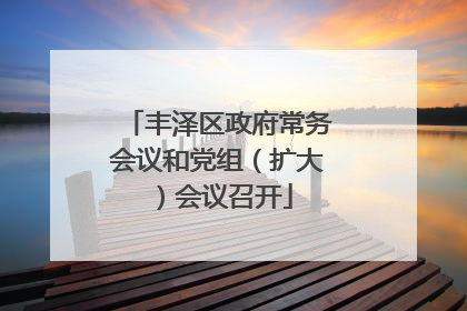 丰泽区政府常务会议和党组（扩大）会议召开