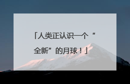 人类正认识一个“全新”的月球！