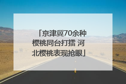 京津冀70余种樱桃同台打擂 河北樱桃表现抢眼