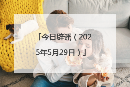 今日辟谣（2025年5月29日）