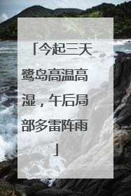 今起三天鹭岛高温高湿，午后局部多雷阵雨