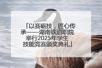 以赛砺技，匠心传承——湖南铁道职院举行2025年学生技能竞赛颁奖典礼