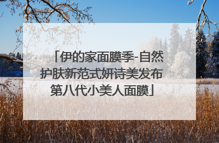 伊的家面膜季-自然护肤新范式妍诗美发布第八代小美人面膜