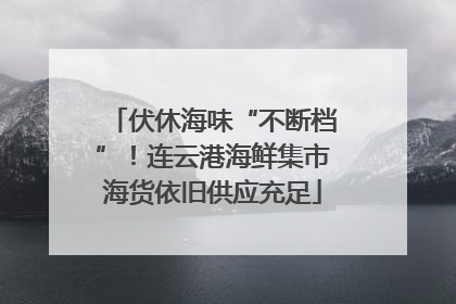 伏休海味“不断档”！连云港海鲜集市海货依旧供应充足
