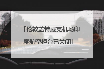 伦敦盖特威克机场印度航空柜台已关闭