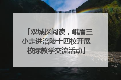双城探阅读，峨眉三小走进涪陵十四校开展校际教学交流活动