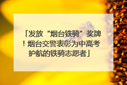 发放“烟台铁骑”奖牌！烟台交警表彰为中高考护航的铁骑志愿者