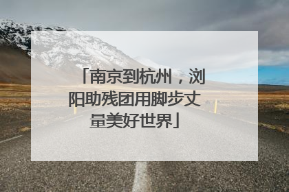 南京到杭州，浏阳助残团用脚步丈量美好世界