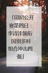 印尼公开赛第四日：李诗沣领衔 国羽多对组合冲击四强