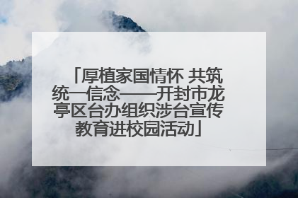 厚植家国情怀 共筑统一信念——开封市龙亭区台办组织涉台宣传教育进校园活动