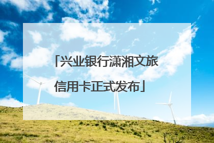兴业银行潇湘文旅信用卡正式发布