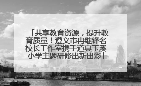 共享教育资源，提升教育质量！遵义市冉继锋名校长工作室携手道真玉溪小学主题研修出新出彩