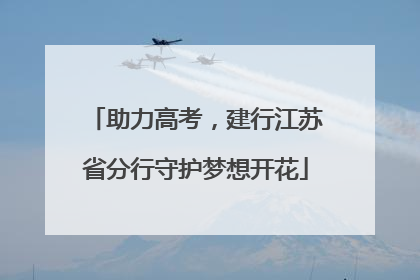 助力高考，建行江苏省分行守护梦想开花