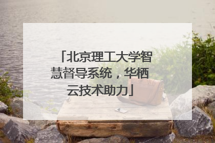 北京理工大学智慧督导系统，华栖云技术助力