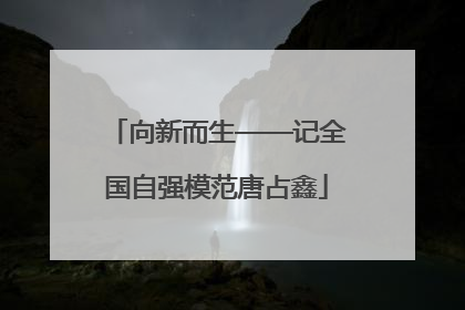 向新而生——记全国自强模范唐占鑫