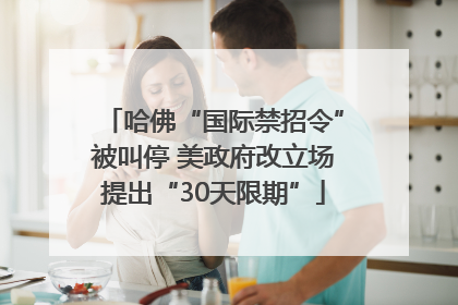 哈佛“国际禁招令”被叫停 美政府改立场提出“30天限期”