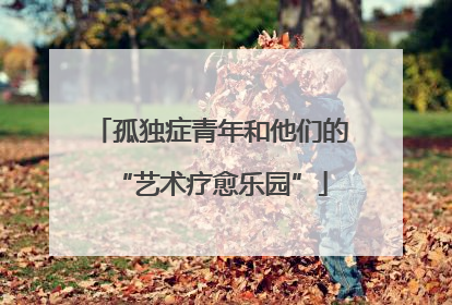 孤独症青年和他们的“艺术疗愈乐园”